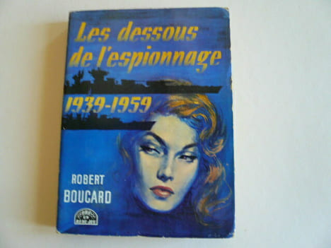 Les dessous de l'espionnage 1939-1959. Robert Boucard