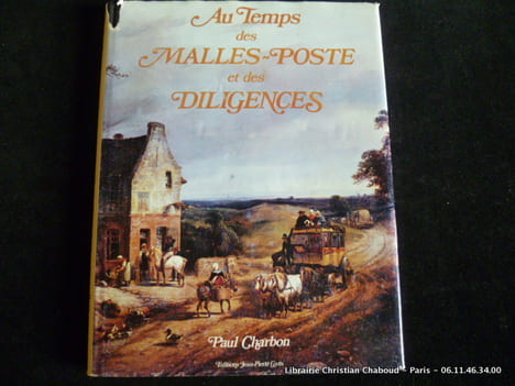 Au temps des malles-poste et des diligences. Histoire des transports publics et de poste au XVIIe et XIXe siècle.. Paul Charbon