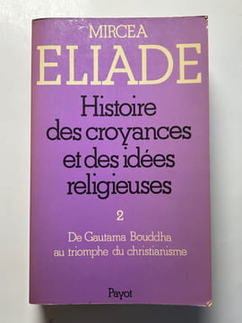 Histoire des croyances et des idées religieuses 2. De Gautama Bouddha au triiomphe du christianisme.. Mircea Eliade