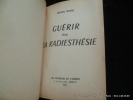 Guérir par la radiesthésie. Suivi de La radiesthésie en image. Photographies de Georges Dudognon.. Michel Moine 