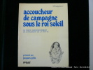 Accoucheur de campagne sous le Roi Soleil. Le traité d'accouchement de G. Mauquest de la Motte. G. Mauquest de la Motte.  Présenté par Jacques Gélis