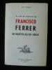 La vie et l'oeuvre de Francisco Ferrer. Un martyr du XX° siècle.. Ferrer Sol