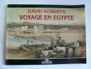 Voyage en Egypte.. David Roberts. Commentaires des dessins de D. Roberts par Rita Bianucci