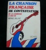 La Chanson francaise de contestation. Des barricades de la commune a celles de mai 1968. Serge Dillaz