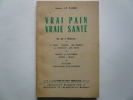 Vrai Pain Vraie Santé. Du sol à l'homme. La terre. L'humus. Les engrais. La moisson. Les silos. Meules et cylindres. Levures. Levain. Cuisson. ...