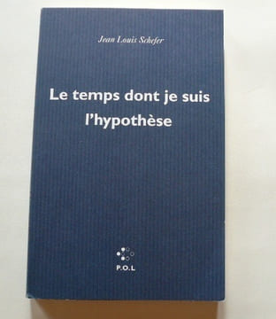 Le temps dont je suis l'hypothèse.. Jean Louis Schefer