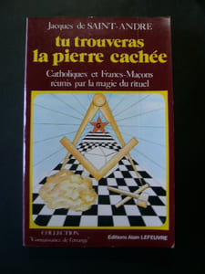 Tu trouveras la pierre cachée. Catholiques et Francs-Maçons réunis par la magie du rituel.