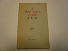 A Albert Camus, ses amis du Livre. Avant-propos de Roger Grenier