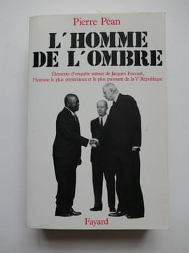 L'homme de l'ombre. Eléments d'enquête autour de Jacques Foccart, l'homme le plus mystérieux et le plus puissant de la Ve République.. Pierre Péan