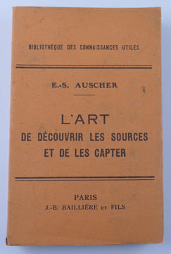 RADIESTHESIE  - L'ART DE DECOUVRIR LES SOURCES ET DE LES CAPTER. Les propriétés de l'eau - Les eaux souterraines - La recherche des sources et des ...
