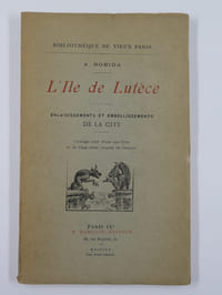 L'Ile de Lutèce. Enlaidissements et embellissements de la Cité.