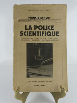 La police scientifique. Les homicides - Les vols - Les incendies criminels - Les faux - La fausse monnaie.. Marc Bischoff