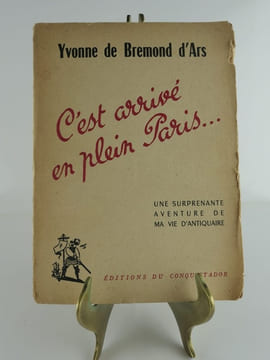 C'est arrivé en plein Paris. Une surprenante aventure de ma vie d'antiquaire. Envoi de l'auteur.. Yvonne de Brémond d'Ars