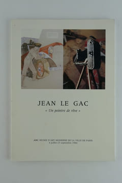 Jean le Gac - Un peintre de rêve. Arc Musée d'Art Moderne de Ville de Paris 4 juillet - 23 septembre 1984. Jean le Gac . Catalogue d'exposition.