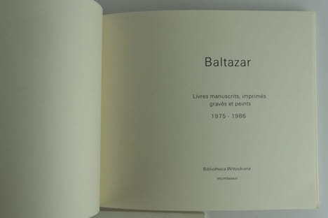 Réunion de 3 catalogues d'exposition sur Baltazar. 1) Baltazar Livres manuscrits, imprimés, gravés et peints 1975-1986, Bibliotheca Wittockiana,  ...