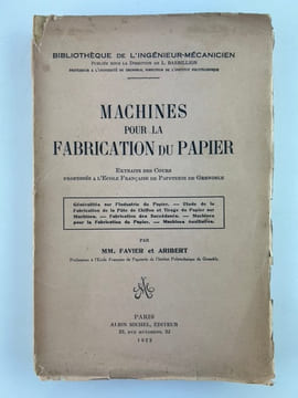 Machines pour la fabrication du papier. Extraits des cours professés à l'Ecole française de papeterie de Grenoble. Généralités sur l'industrie du ...