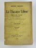 Le Th&eacute;&acirc;tre Libre. Essai critique, historique et documentaire suivi de notices biographiques de la liste de tous les ouvrages avec leur distribution de ...