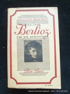 (BIOGRAPHIE) Herctor Berlioz. Une vie romantique. Adolphe Boschot