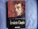 La vie passionnée de Frédéric Chopin. Jean Rousselot