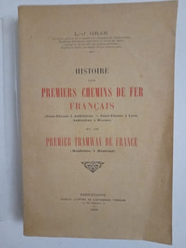 Histoire des premiers chemins de fer français(Saint-Etienne à Andrezieux, Saint-Etienne à Lyon, Andrézieux à Roanne) et du premier tramway de ...