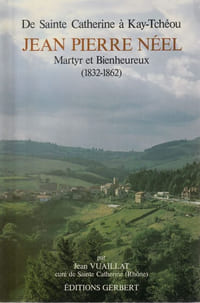 De Sainte Catherine à Kay-Tchéou - Jean-Pierre Néel Martyre et Bienheureux (1832-1862).