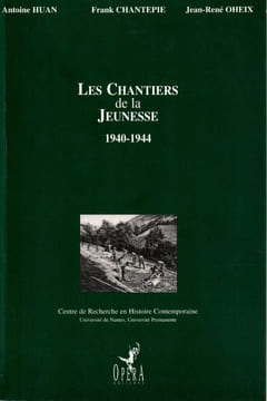Les Chantiers de la Jeunesse 1940-1944. Huan Antoine-Chantepie Franck-Oheix Jean-René