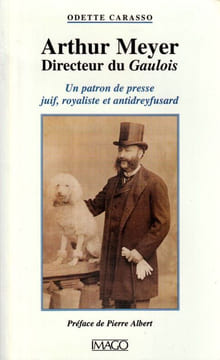 Arthur Meyer Directeur du Gaulois - Un patron de presse juif, royaliste et antidreyfusard. Carasso Odette