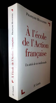 A l'école de l'Action Française. Un siècle de vie intellectuelle.. Huguenin François