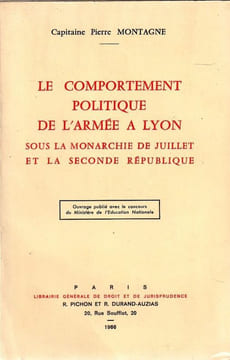 Le comportement politique de l'armée à Lyon sous la Monarchie de Juillet et La Seconde République.. Montagne Pierre (Capitaine)