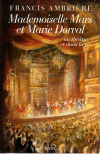 Mademoiselle Mars et Marie Dorval au théatre et dans la vie.