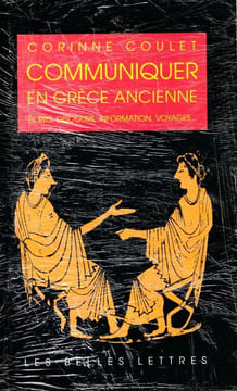 Communiquer en Grèce Ancienne écrits, discours, information, voyages.... Coulet Corinne