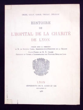 Histoire de l'Hôpital de La Charité de Lyon.. Carle - Trillat - Deleage - Croze - Colly -