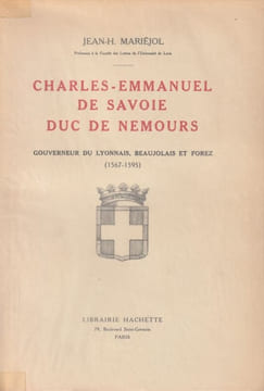 Charles-Emmanuel de Savoie Duc De Nemours Gouverneur du Lyonnais, Beaujolais et Forez ( 1567-1595).. Mariéjol Jean-H.