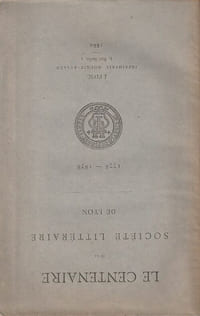 La société littéraire de Lyon au XVIIIe siècle. [LE CENTENAIRE de la société littéraire de Lyon 1778-1878]