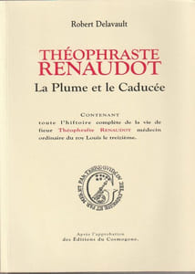 Théophraste Renaudot La plume et le Caducée - Contenant toute l'histoire complète de la vie de sieur Théophraste Renaudot médecin ordinaire du roy Louis le Treizième.
