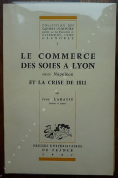 Le commerce des soies à Lyon sous Napoléon et la Crise de 1811.. Labasse Jean