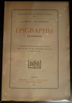 Epigraphie Lyonnaise - Inscriptions funéraires de la Rue de Trion;Lettre au sujet de deux inscriptions Lyonnaises du Musée de Lyon.. Dissard Paul - ...