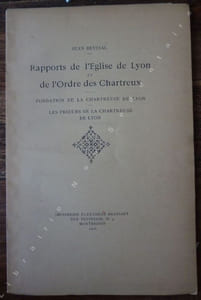 Rapports de l'église de Lyon et de l'Ordre des Chartreux - Fondation de la Chapelle de Lyon - Les Prieurs de la Chapelle de Lyon;