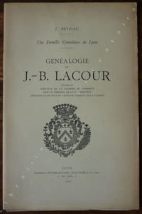 Une Famille Consulaire de Lyon - Généalogie de J.-B. LACOUR, Echevin, Directeur de La Chambre de Commerce, Juge du Tribunal de la Conservation, Trésorier et recteur de l'Hopital Général de la Charité.