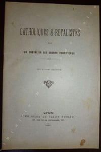 Catholiques & Royalistes Par Un Chevalier DES ORDRES PONTIFICAUX .