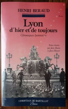 Lyon d'hier et de toujours Chroniques Lyonnaises -Textes choisis par Jean Butin et Jean Honoré.. Béraud Henri