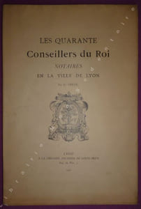 Les quarante Conseillers du Roi Notaires en La Ville de Lyon.