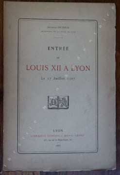 Entrée de Louis XII A Lyon le 17 juillet 1507.. Guigue Georges