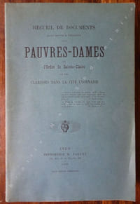 Recueil de Documents pour servir à l'histoire des Pauvres Dames de L'Ordre de Sainte Claire ou LES CLARISSES DANS LA CITE LYONNAISE.