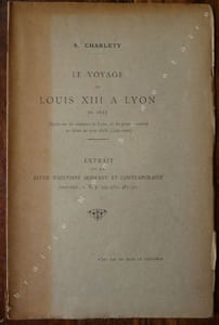 Le voyage de louis XIII à Lyon en 1622 ( Etude sur les relations de Lyon, et du pouvoir central au début du XVIIe Siècle (1595-1622).