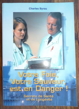 Votre foie votre sauveur est en danger ! Secrets de santé et de longévité.. Byrau Charles