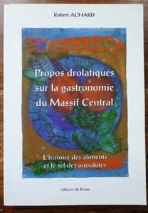 Propos drolatiques sur la Gastronomie du Massif Central - L'Histoire des aliments et le sel des anecdotes.
