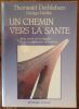 Un Chemin vers la Sant&eacute; . Sens cach&eacute; de la maladie et de ses diff&eacute;rents sympt&ocirc;mes.. Dethlefsen Thorwald - Dahlke R&ucirc;diger
