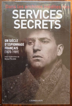 Dans les Archives Inédites Des Services Secrets. Un siècle d'espionnage Français ( 1870-1989 ).. Fuligni Bruno
