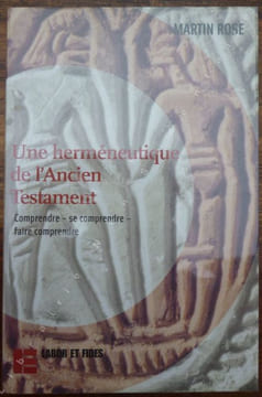 Une herméneutique de l'Ancien testament. Comprendre, se comprendre, faire comprendre. . Rose Martin